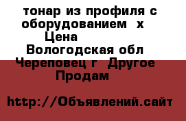 тонар из профиля с оборудованием 4х3 › Цена ­ 150 000 - Вологодская обл., Череповец г. Другое » Продам   